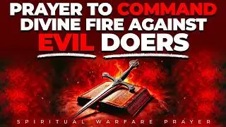 Prayer To Release Divine Fire And Destroy Evil Gatekeepers | Spiritual Warfare Prayers