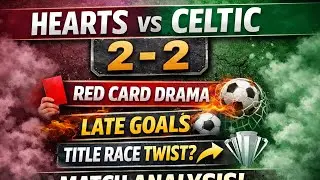 Hearts vs Celtic 2-2 Analysis | Red Card Drama & Late Goal Breakdown