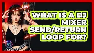 What Is A DJ Mixer Send/return Loop For? - Electronic Mix Masters
