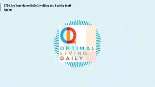 2754: Are Your Money Beliefs Holding You Back by Scott Spann | Optimal Living Daily