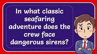 In what classic seafaring adventure does the crew face dangerous sirens?