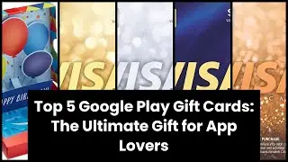 GOOGLE PLAY GIFT CARD: Top 5 Google Play Gift Cards: The Ultimate Gift for App Lovers