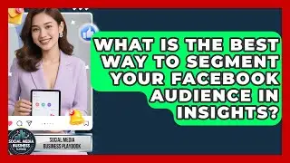 What Is The Best Way To Segment Your Facebook Audience In Insights? - Social Media Business Playbook