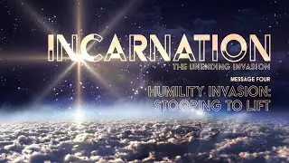 Incarnation (Message Four: Humility Invasion)