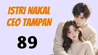 89 || ISTRI NAKAL CEO TAMPAN