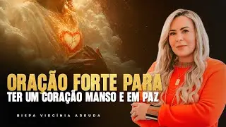 ORA&Ccedil;&Atilde;O FORTE | PARA TER UM CORA&Ccedil;&Atilde;O MANSO E EM PAZ  COM BISPA VIRG&Iacute;NIA ARRUDA
