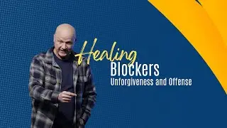 Healing Blockers: Unforgiveness and Offense | Jerry Dirmann