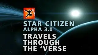 Star Citizen Alpha 3.0: Travels Through The Verse