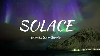 Latencies, Lost In Reveries - Solace (Lyrics)