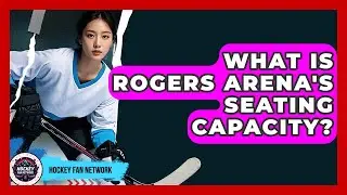 What Is Rogers Arena's Seating Capacity? - Hockey Fan Network