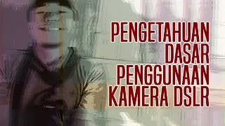 PENGETAHUAN DASAR PENGGUNAAN KAMERA DSLR