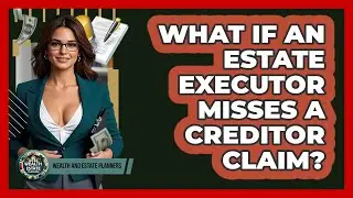 What If An Estate Executor Misses A Creditor Claim? - Wealth and Estate Planners