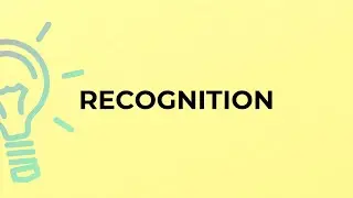 What is the meaning of the word RECOGNITION?