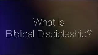 What is Biblical Discipleship?