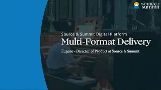Source & Summit Digital Platform: Multi-Format Delivery