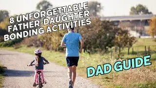 8 Unforgettable Father-Daughter Bonding Activities