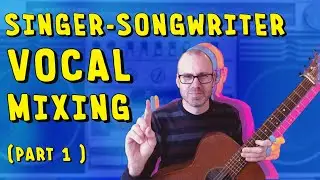 Mixing Singer-Songwriter Vocals: Part 1 - EQ, Compression, Repair, and De-Essing Tutorial