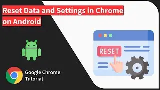 How to Reset Settings and Data in Chrome App on Android