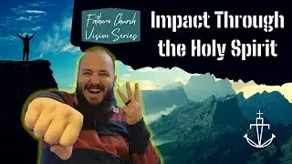 &ldquo;IMPACT THROUGH THE HOLY-SPIRIT&rdquo; -  Pastor Nathan Deisem - (Fathom Church Vision Sermon Series)