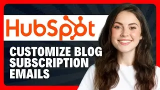 How To Set Up and Customize Blog Subscription Emails in HubSpot in 2026