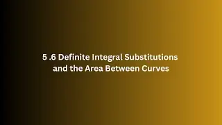 5 6 Definite Integral Substitutions and the Area Between Curves