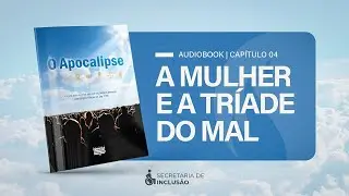 CAPÍTULO 04 | A MULHER E A TRÍADE DO MAL (AUDIOBOOK) | O APOCALIPSE
