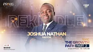 REKINDLE || THE GROWTH PATH || PART 2 || PST. JOSHUA NATHAN || PRAXIS MINISTRY  || 19TH OCT. 2025.