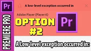 Option #2 Adobe Premiere Pro Error - A low-level exception occurred in:
