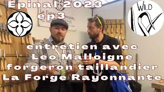 Entretien avec La Forge Rayonnante, Léo Malloigne, artisan forgeron taillandier - Epinal 2023 ép.3