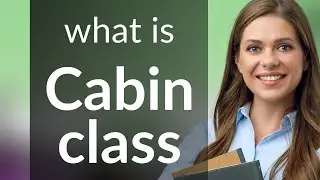 Cabin class &mdash; definition of CABIN CLASS