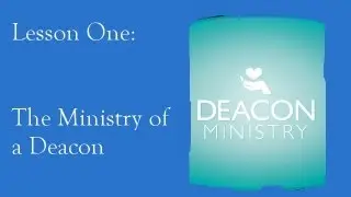 Lesson 1: The Ministry of a Deacon