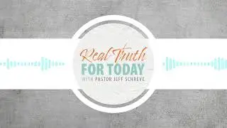 Real Truth For Today | with Pastor Jeff Schreve