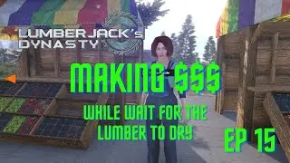 Lumberjack's Dynasty Making Money While Wait for the Lumber to dry ep 15