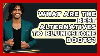 What Are The Best Alternatives To Blundstone Boots? - The Sharp Dressed Gent