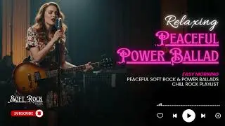 Peaceful Soft Rock & Power Ballads – Chill Rock Playlist