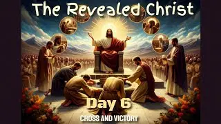 The Revealed Christ 4: Cross and Victory: Finished Work and Future Hope