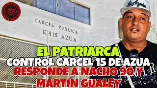 EL PATRIARCA CONTROL CARCEL 15 DE AZUA | HABLA DE NACHO 90 Y MARTIN GUALEY