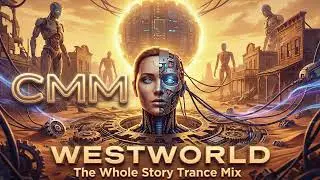 CMM - Westworld - The Whole Story Trance Mix