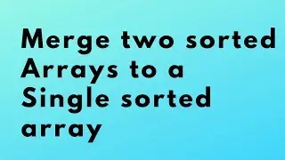 Merge 2 sorted Arrays to a Single sorted array