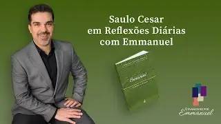 Como praticar a caridade - Saulo Cesar em Reflex&otilde;es Di&aacute;rias com Emmanuel