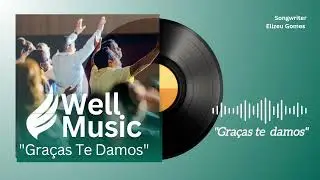 WELL MUSIC  - Gra&ccedil;as te damos - [EP - GRA&Ccedil;AS TE DAMOS] (Songwriter e voz: Elizeu Gomes)