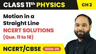 Motion in a Straight Line - NCERT Solutions (Que. 11 to 18) | Class 11 Physics Ch 2 | CBSE 2025-26