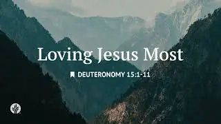 Loving Jesus Most | Audio Reading | Our Daily Bread Devotional | July 17, 2025