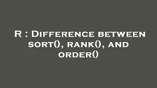 R : Difference between sort(), rank(), and order()