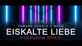 TAMARA SCHATZ X HASH - EISKALTE LIEBE (PURPURAW REMIX)