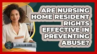 Are Nursing Home Resident Rights Effective In Preventing Abuse? - Elder Law Guru