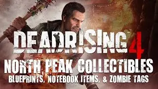 Dead Rising 4 &bull; North Peak Collectibles &bull; Blueprints, Notebook Items, & Zombie Tags