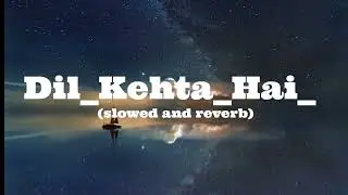 Dil_Kehta_Hai_Song (Slowed And Reverb)_ Kumar_Sa nu_Alka_Yagnik_Aamir _Khan_#romanticsong | KARTICK|