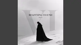 Beginning to End: Act VI