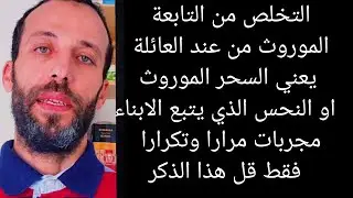 التخلص من التابعة الموروث من عند العائلة يعني السحر الموروث او النحس الذي يتبع الابناءمجربات مرارا